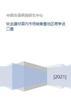 钛金建材国内市场销售量地区竞争进口量